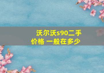 沃尔沃s90二手价格 一般在多少